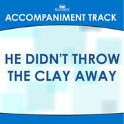 He Didn't Throw The Clay Away (Accompaniment Track) cover image