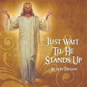 Just Wait Til He Stands Up cover image
