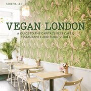 Vegan London : a guide to the capital's best cafes, restaurants and food stores cover image