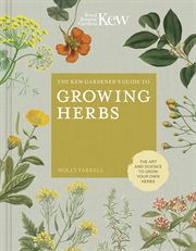The Kew gardener's guide to growing herbs : the art of science to grow your own herbs cover image
