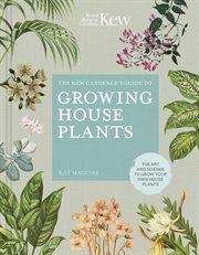 The Kew gardener's guide to growing house plants : the art and science to grow your own house plants cover image