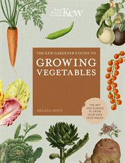The Kew gardener's guide to growing vegetables : the art and science to grow your own vegetables cover image