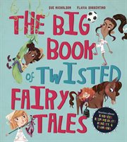 The Big Book of Twisted Fairy Tales : Stories about Kindness, Responsibility, Honesty, and Teamwork cover image