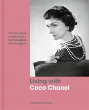 Living with Coco Chanel : the homes and landscapes that shaped the designer cover image
