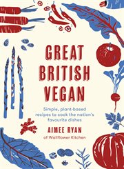 Great British Vegan : Simple, plant-based recipes to cook the nation's favourite dishes cover image