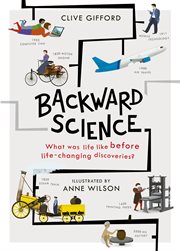 Backward Science : What Was Life Like Before World-Changing Discoveries? cover image