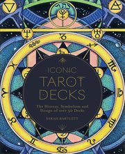 Iconic tarot decks : the history, symbolism and design of over 50 decks cover image