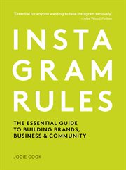 Instagram Rules : The Essential Guide to Building Brands, Business and Community cover image