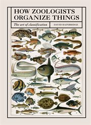 How zoologists organize things : the art of classification cover image