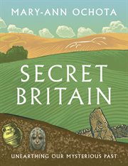 Secret Britain : Unearthing OurMysterious Past cover image