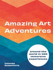 Amazing art adventures : around the globe in 400 immersive experiences cover image