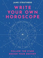 Write Your Own Horoscope : Follow the Stars, Design Your Destiny cover image