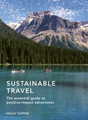 Sustainable travel : the essential guide to positive-impact adventures cover image