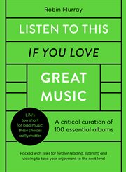 Listen to this if you love great music : a critical curation of 100 essential albums cover image