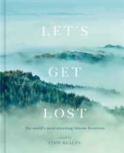 Let's get lost : a photographic journey to the world's most stunning remote locations cover image