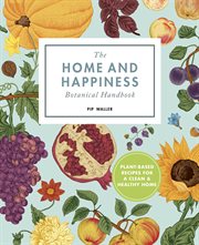 The home and happiness botanical handbook : Plant-Based Recipes for a Clean and Healthy Home cover image