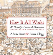 How it all works : all scientific laws and phenomena illustrated & demonstrated cover image