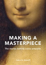 Making a masterpiece : the stories behind iconic artworks cover image
