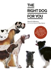 The right dog for you : how to choose the perfect breed for you and your family cover image