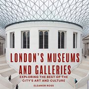 London's museums and galleries : exploring the best of the city's art and culture cover image