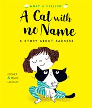 A Cat With No Name : A Story About Sadness cover image