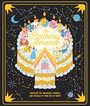 The Birthday Almanac : Discover the Meanings, Symbols and Rituals of Your Day of Birth cover image