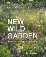 New wild garden : natural-style planting and practicalities cover image