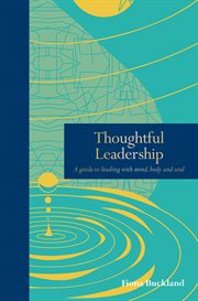 Thoughtful leadership : a guide to leading with mind, body and soul cover image