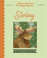 Sterling : The lovestruck moose with a heart for cows. True Stories of Animal Heroes cover image