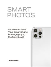 SMART PHOTOS : 52 ideas to take your smartphone photography to the next level cover image