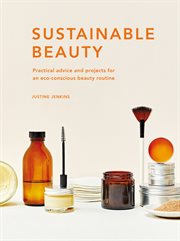 Sustainable beauty : practical advice and projects for an eco-conscious beauty routine cover image
