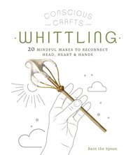 Whittling : 20 mindful makes to reconnect head, heart & hands cover image