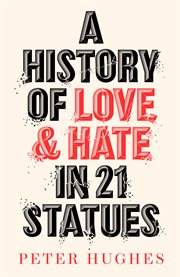 A History of Love and Hate in 21 Statues cover image