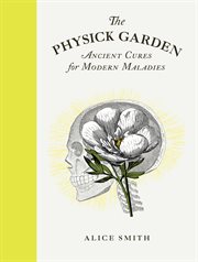 The physick garden : ancient cures for modern maladies cover image