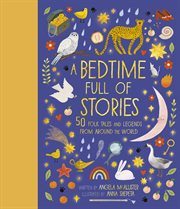 A Bedtime Full of Stories : 50 Folktales and Legends from Around the World cover image
