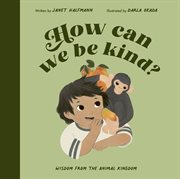 How Can We Be Kind? : Wisdom From the Animal Kingdom cover image