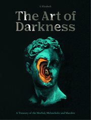 The art of darkness : a treasury of the morbid, melancholic and macabre cover image