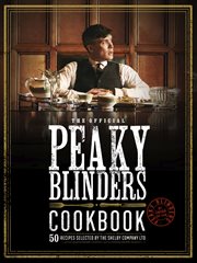 Peaky blinders cookbook : 50 recipes selected by the Shelby Company Ltd cover image
