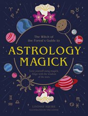 The witch of the forest's guide to astrology magick : love yourself using magick, align with the wisdom of the stars cover image