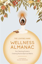 The leaping hare wellness almanac : your year-long guide to creating positive spiritual habits cover image