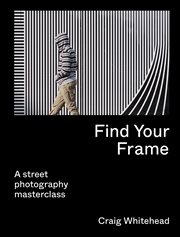 Find Your Frame : A Street Photography Masterclass cover image