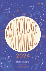 The Astrology Almanac 2024 : Your holistic annual guide to the planets and stars cover image