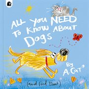 All You Need to Know About Dogs : By A. Cat cover image