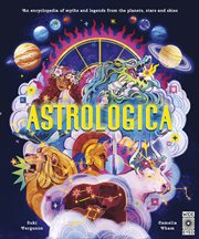 Astrologica : An Encyclopedia of Myths and Legends From the Planets, Stars and Skies cover image
