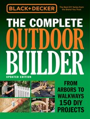 The complete outdoor builder: from arbors to walkways : 150 DIY projects cover image