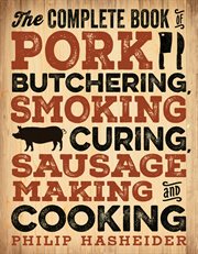The complete book of pork butchering, smoking, curing, sausage making, and cooking cover image