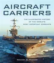 Aircraft carriers : the illustrated history of the world's most important warships cover image