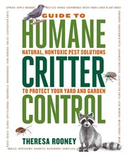 The Guide to Humane Critter Control : Natural, Nontoxic Pest Solutions to Protect Your Yard and Garden cover image