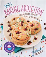 Sally's baking addiction: irresistible cookies, cupcakes, & desserts for your sweet-tooth fix cover image