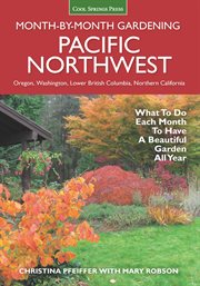 Pacific Northwest Month-by-Month Gardening : What to Do Each Month to Have a Beautiful Garden All Year cover image